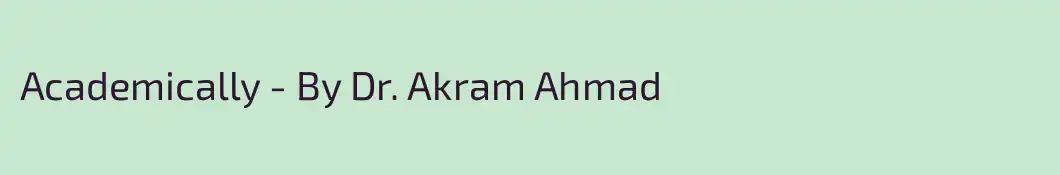 Academically - By Dr. Akram Ahmad